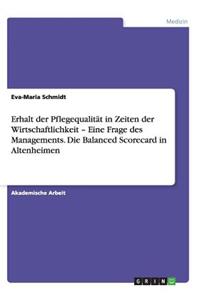 Erhalt der Pflegequalität in Zeiten der Wirtschaftlichkeit - Eine Frage des Managements. Die Balanced Scorecard in Altenheimen