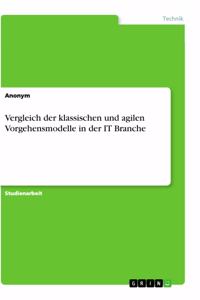 Vergleich der klassischen und agilen Vorgehensmodelle in der IT Branche