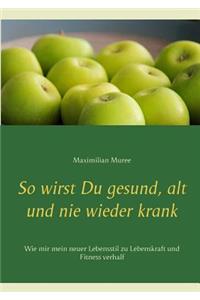 So wirst Du gesund, alt und nie wieder krank