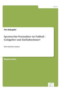 Sportrechte-Vermarkter im Fußball - Geldgeber und Einflußnehmer?