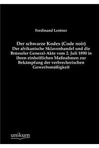Der schwarze Kodex (Code noir) - Der afrikanische Sklavenhandel und die Brüsseler General-Akte vom 2. Juli 1890 in ihren einheitlichen Maßnahmen zur Bekämpfung der verbrecherischen Gewerbsmäßigkeit