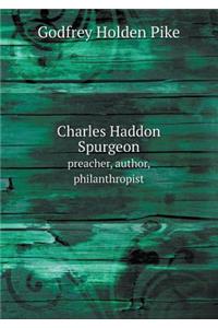 Charles Haddon Spurgeon Preacher, Author, Philanthropist