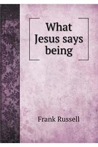 What Jesus says being