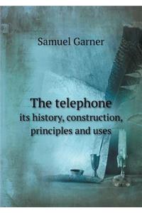 The telephone its history, construction, principles and uses