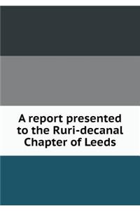 A Report Presented to the Ruri-Decanal Chapter of Leeds
