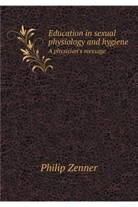 Education in Sexual Physiology and Hygiene a Physician's Message