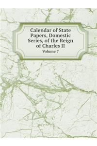 Calendar of State Papers, Domestic Series, of the Reign of Charles II Volume 7