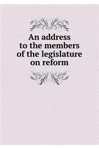 An address to the members of the legislature on reform