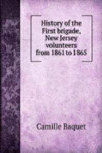 History of the First brigade, New Jersey volunteers from 1861 to 1865