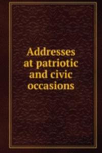ADDRESSES AT PATRIOTIC AND CIVIC OCCASI