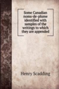Some Canadian noms-de-plume identified with samples of the writings to which they are appended