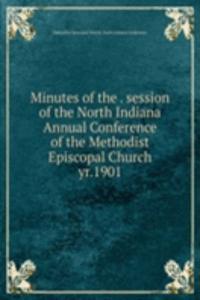 Minutes of the . session of the North Indiana Annual Conference of the Methodist Episcopal Church