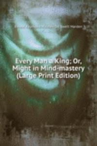 Every Man a King; Or, Might in Mind-mastery (Large Print Edition)