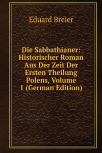 Die Sabbathianer: Historischer Roman Aus Der Zeit Der Ersten Theilung Polens, Volume 1 (German Edition)
