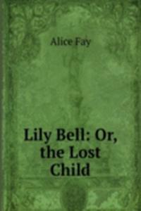 Lily Bell: Or, the Lost Child
