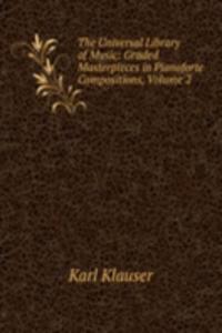 Universal Library of Music: Graded Masterpieces in Pianoforte Compositions, Volume 2