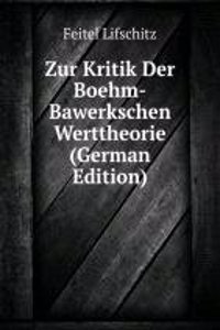 Zur Kritik Der Boehm-Bawerkschen Werttheorie (German Edition)