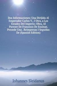 Dos Informaziones: Una Dirijida Al Emperador Carlos V., I Otra, a Los Estados Del Imperio; Obra, Al Parezer De Franzisco De Enzinas. Prezede Una . Reimpresas I Seguidas De (Spanish Edition)