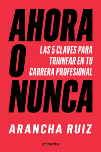 Ahora o nunca: 5 claves para dar grandes pasos en tu carrera profesional / It's Now or Never