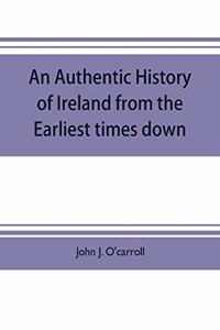 authentic history of Ireland from the earliest times down