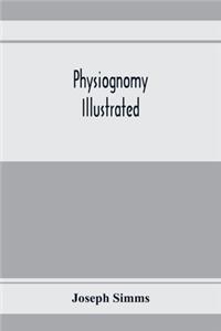Physiognomy illustrated; or, Nature's revelations of character