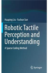 Robotic Tactile Perception and Understanding