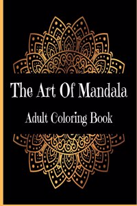 The Art Of Mandala Adult Coloring Book