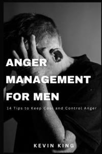 Anger Management for Men: 14 Tips to Keep Cool and Control Anger