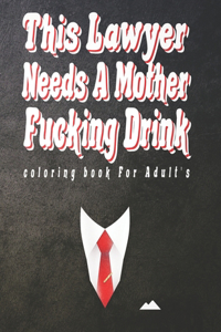 This Lawyer Needs A Mother Fucking Drink coloring book For Adult's