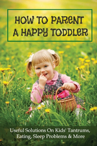 How To Parent A Happy Toddler