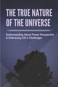 The True Nature Of The Universe