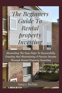 The Beginners Guide To Rental property Investing