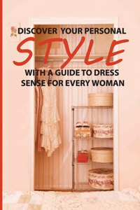 Discover Your Personal Style With A Guide To Dress Sense For Every Woman