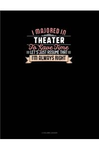 I Majored In Theater To Save Time Let's Just Assume That I'm Always Right