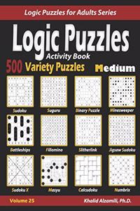 Activity Book Logic Puzzles: 500 Medium Variety Puzzles (Sudoku, Fillomino, Battleships, Calcudoku, Binary Puzzle, Slitherlink, Sudoku X, Masyu, Jigsaw Sudoku, Minesweeper, Sugu