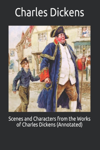 Scenes and Characters from the Works of Charles Dickens (Annotated)