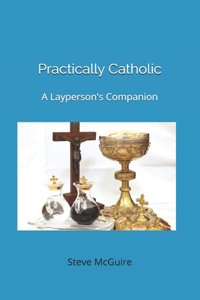 Practically Catholic: A Layperson's Companion