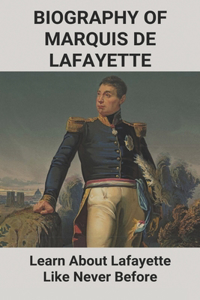 Biography Of Marquis De Lafayette