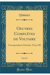 Oeuvres Complï¿½tes de Voltaire, Vol. 67: Correspondance Gï¿½nï¿½rale, Tome XII (Classic Reprint): Correspondance Gï¿½nï¿½rale, Tome XII (Classic Reprint)