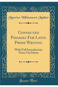 Connected Passages for Latin Prose Writing: With Full Introductory Notes on Idiom (Classic Reprint): With Full Introductory Notes on Idiom (Classic Reprint)