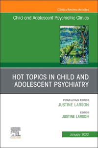 Hot Topics in Child and Adolescent Psychiatry, an Issue of Childand Adolescent Psychiatric Clinics of North America, E-Book
