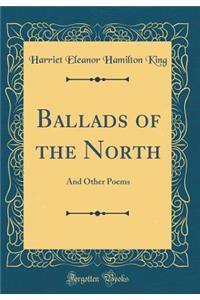 Ballads of the North: And Other Poems (Classic Reprint)