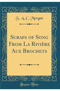 Scraps of Song from La Riviï¿½re Aux Brochets (Classic Reprint)