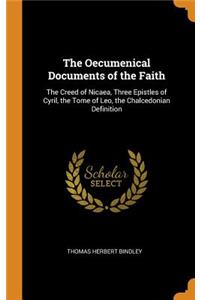 The Oecumenical Documents of the Faith: The Creed of Nicaea, Three Epistles of Cyril, the Tome of Leo, the Chalcedonian Definition