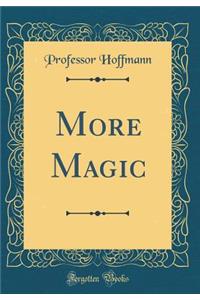 More Magic (Classic Reprint)