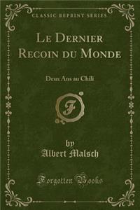 Le Dernier Recoin Du Monde: Deux ANS Au Chili (Classic Reprint)