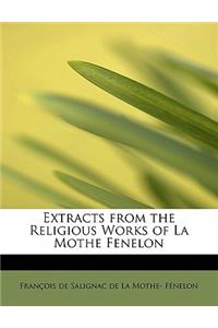 Extracts from the Religious Works of La Mothe Fenelon