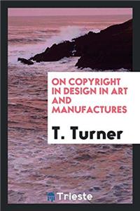 On Copyright in Design in Art and Manufactures