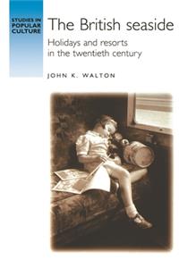 British Seaside: Holidays and Resorts in the Twentieth Century