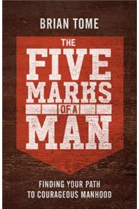 Five Marks of a Man: Finding Your Path to Courageous Manhood